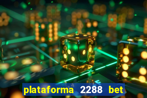 plataforma 2288 bet é confiável